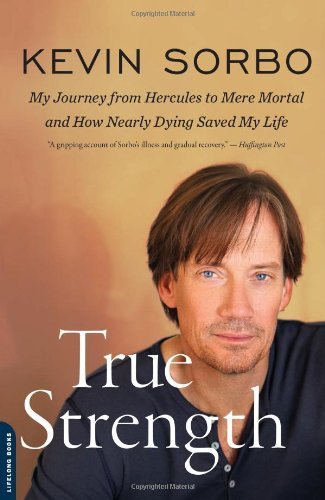 Kevin Sorbo/True Strength@ My Journey from Hercules to Mere Mortal and How N